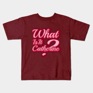 What is it Catherine Kids T-Shirt